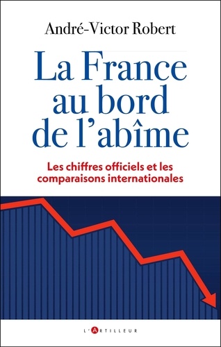 La France au bord de l'abîme. Les chiffres officiels et les comparaisons internationales