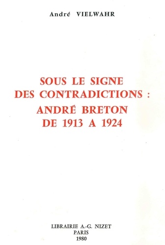 André Vielwahr - Sous le signe des contradictions : André Breton de 1913 à 1924.
