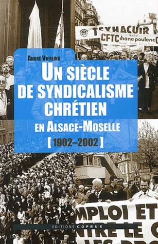 André Vierling - Un Siecle De Syndicalisme Chretien En Alsace-Moselle (1902-2002).