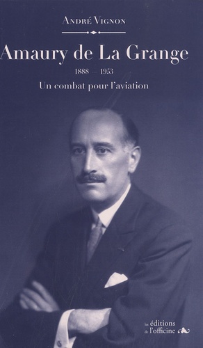 André Vignon - Amaury de La Grange (1888-1953) - Un combat pour l'aviation.