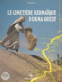 André Vila - Le cimetière kermaïque d'Ukma Ouest : la prospection archéologique de la vallée du Nil en Nubie soudanaise.