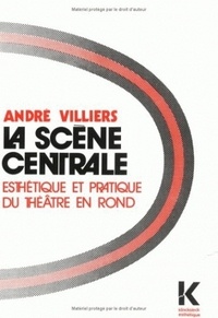 André Villiers - La scène centrale - Esthétique et pratique du théâtre en rond.