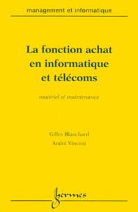 André Vincent et Gilles Blanchard - La Fonction Achat En Informatique Et Telecoms. Materiel Et Maintenance.