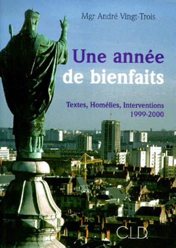 André Vingt-Trois - Une Annee De Bienfaits. Textes, Homelies, Interventions 1999-2000.