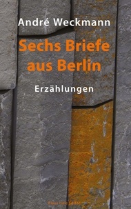 André Weckmann - Sechs Briefe aus Berlin.