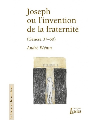 André Wénin - Joseph ou l'invention de la fraternité - Lecture narrative et anthropologique de la Genèse 37-50.