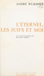 André Wurmser et Roland Leroy - L'Éternel, les Juifs et moi.