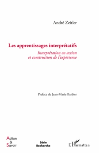 André Zeitler - Les apprentissages interprétatifs - Interprétation en action et construction de l'expérience.