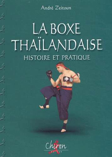 André Zeitoun - La boxe thaïlandaise, Muay thaï - Tome 1, Histoire et pratique.