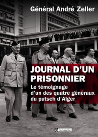 André Zeller - Journal d'un prisonnier - Le témoignage d'un des quatre généraux du putsch d'Alger 1961-1966.