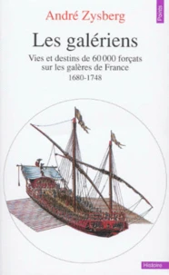 Les Galeriens. Vies Et Destins De 60 000 Forcats Sur Les Galeres De France, 1680-1748