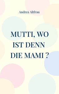 Mutti, wo ist denn die Mami ?