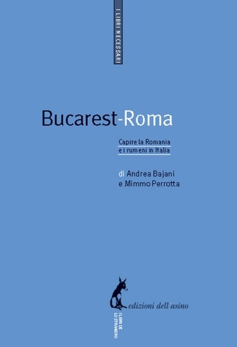 Andrea Bajani et Mimmo Perrotta - Bucarest-Roma - Capire la Romania e i romeni in Italia.