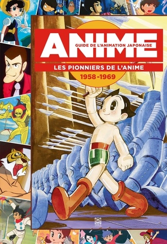 Anime - Guide de l'animation japonaise. Les pionniers de l'anime 1958-1969