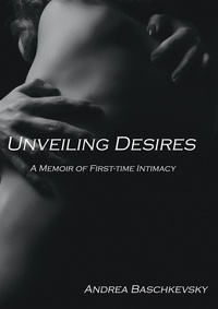  Andrea Baschkevsky - Unveiling Desires: A Memoir of First-time Intimacy - Short stories, #1.