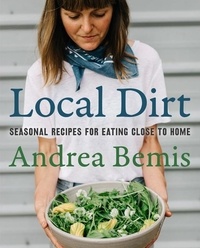 Andrea Bemis - Local Dirt - Seasonal Recipes for Eating Close to Home.