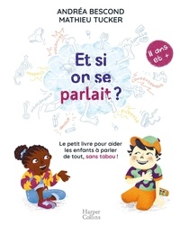 Andréa Bescond et Mathieu Tucker - Et si on se parlait ? - Le petit livre pour aider les enfants à parler de tout, sans tabou ! (11 ans et +).