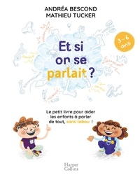 Andréa Bescond et Mathieu Tucker - Et si on se parlait ? - Le petit livre pour aider les enfants à parler de tout, sans tabou ! (3-6 ans).