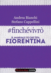 Andrea Bianchi et Stefano Cappellini - #finchévivrò. Il manuale di chi tifa Fiorentina.