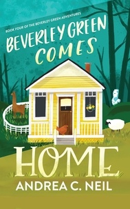  Andrea C. Neil - Beverley Green Comes Home - Beverley Green Adventures, #4.