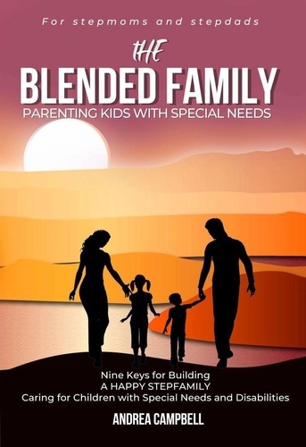  Andrea Campbell - The Blended Family Parenting Kids With Special Needs: Nine Keys for Building a Happy Stepfamily Caring for Children With Special Needs and Disabilities.