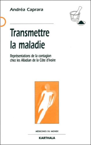 Andrea Caprara - Transmettre La Maladie. Representations De La Contagion Chez Les Alladian De La Cote D'Ivoire.