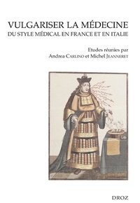Andrea Carlino et Michel Jeanneret - Vulgariser la médecine - Du style médical en France et en Italie (XVIe et XVIIe siècles).