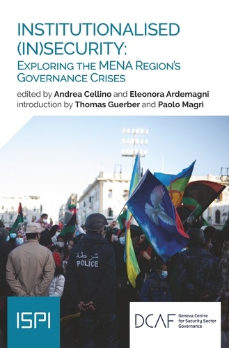Andrea Cellino et Eleonora Ardemagni - Institutionalised (In)security - Exploring The Mena Region’s Governance Crises.