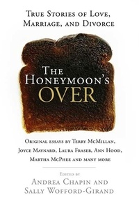 Andrea Chapin et Sally Wofford-Girand - The Honeymoon's Over - True Stories of Love, Marriage, and Divorce.