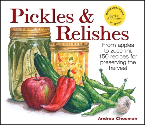 Pickles &amp; Relishes. From apples to zucchini, 150 recipes for preserving the harvest