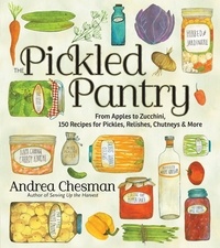 Andrea Chesman - The Pickled Pantry - From Apples to Zucchini, 150 Recipes for Pickles, Relishes, Chutneys &amp; More.