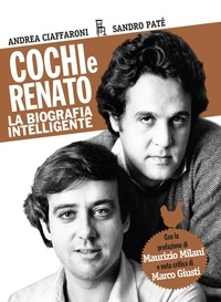Andrea Ciaffaroni et Sandro Paté - Cochi e Renato - La biografia intelligente.