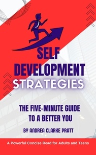  Andrea Clarke Pratt - Self Development Strategies:  The Five-Minute Guide to a Better You.