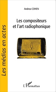 Andréa Cohen - Les compositeurs et l'art radiophonique.