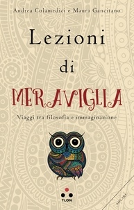 Andrea Colamedici et Maura Gancitano - Lezioni di meraviglia - Viaggi tra filosofia e immaginazione.