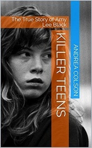  Andrea Colson - Killer Teens The True Story of Amy Lee Black.