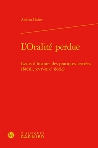 Andrea Daher - L'Oralité perdue - Essais d'histoire des pratiques lettrées (Brésil, XVIe-XIXe siècle).