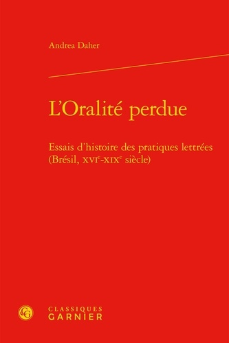 L'Oralité perdue. Essais d'histoire des pratiques lettrées (Brésil, XVIe-XIXe siècle)