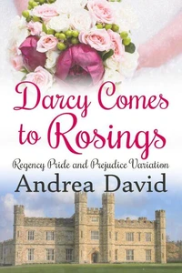 Darcy Comes to Rosings: A Regency Pride and Prejudice Variation