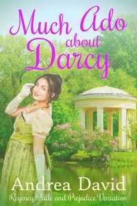  Andrea David - Much Ado About Darcy: A Regency Pride and Prejudice Variation.