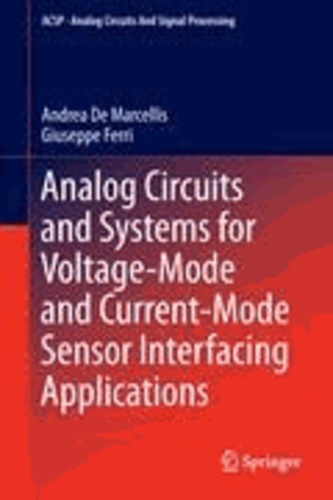 Andrea De Marcellis et Giuseppe Ferri - Analog Circuits and Systems for Voltage-Mode and Current-Mode Sensor Interfacing Apllications - For Voltage-Mode and Current-Mode Sensor Interfacing Applications.
