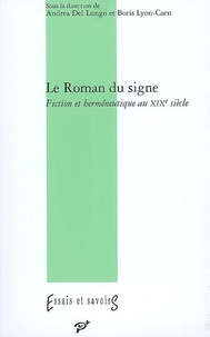 Andrea Del Lungo - Le Roman du signe - Fiction et herméneutique au XIXe siècle.
