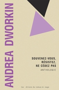 Andrea Dworkin - Souvenez-vous, resistez, ne cedez pas : anthologie.