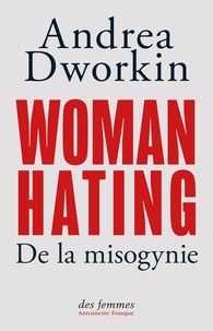 Andrea Dworkin et Camille Chaplain - Woman Hating - De la misogynie.