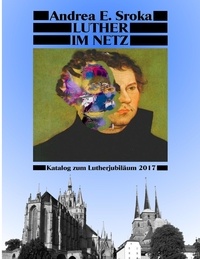 Andrea E. Sroka - Luther Im Netz - Katalog zum Lutherjubiläum.