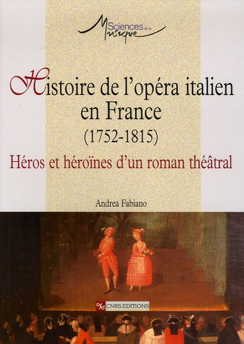 Andrea Fabiano - Histoire de l'opéra italien en France (1752-1815) - Héros et héroïnes d'un roman théâtral.