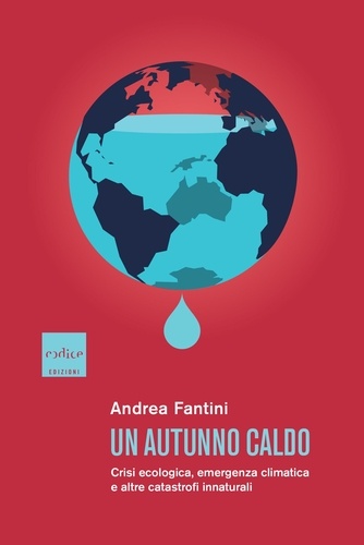 Andrea Fantini - Un autunno caldo - Crisi ecologica, emergenza climatica e altre catastrofi innaturali.