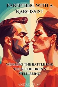 Parenting with a Narcissist: Winning the Battle for Your Children's Well-Being