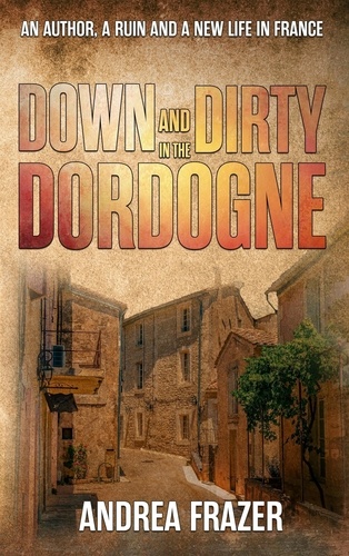  Andrea Frazer - Down and Dirty in the Dordogne.