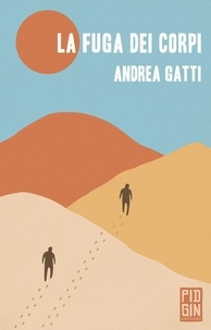 Andrea Gatti - La fuga dei corpi.